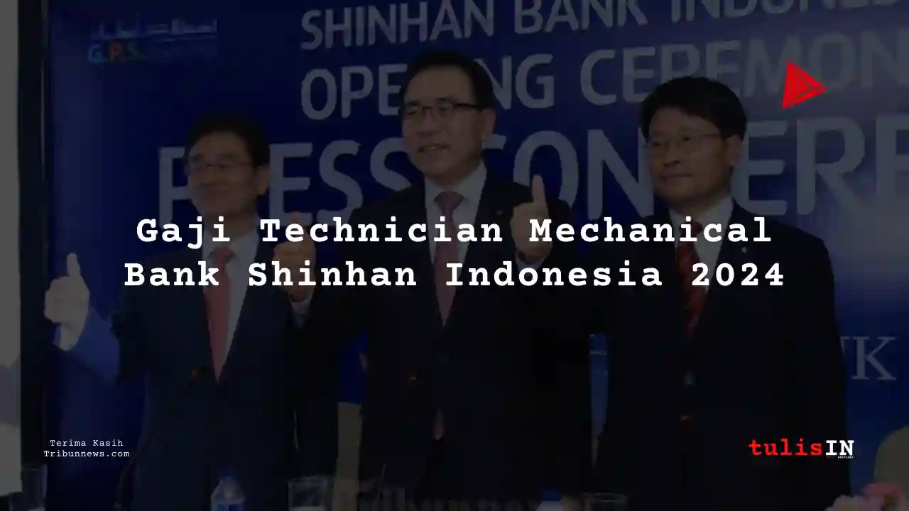 Berapa Gaji Technician Mechanical Bank Shinhan Indonesia 2024?
