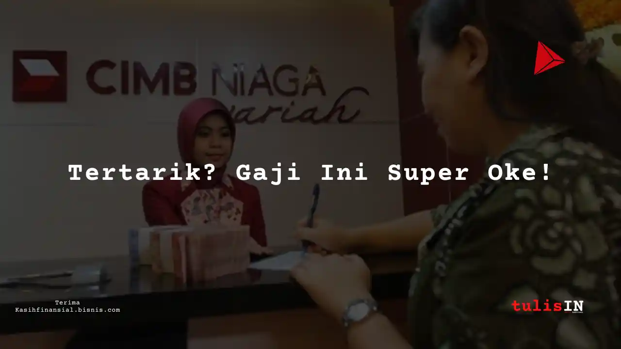Berapa Gaji Teller di Bank CIMB Niaga Syariah 2025?