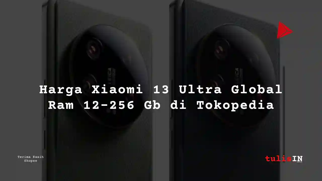 Berapa Harga Harga Xiaomi 13 Ultra Global Ram 12-256 Gb di Tokopedia?