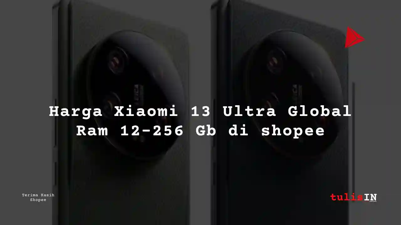 Berapa Harga Harga Xiaomi 13 Ultra Global Ram 12-256 Gb di shopee?