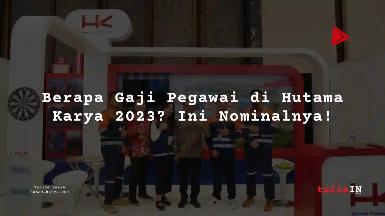 Berapa Gaji Hutama Karya 2023?