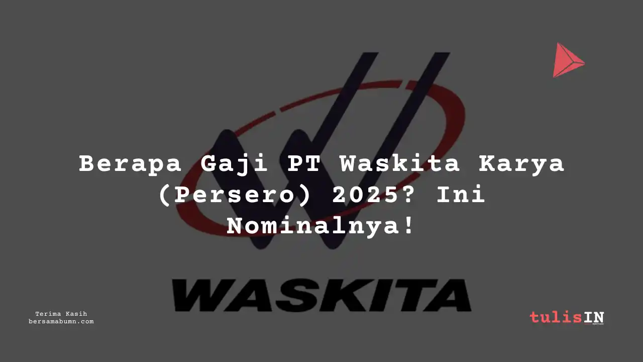 Berapa Gaji Karyawan Pt Waskita Karya (Persero) 2025?