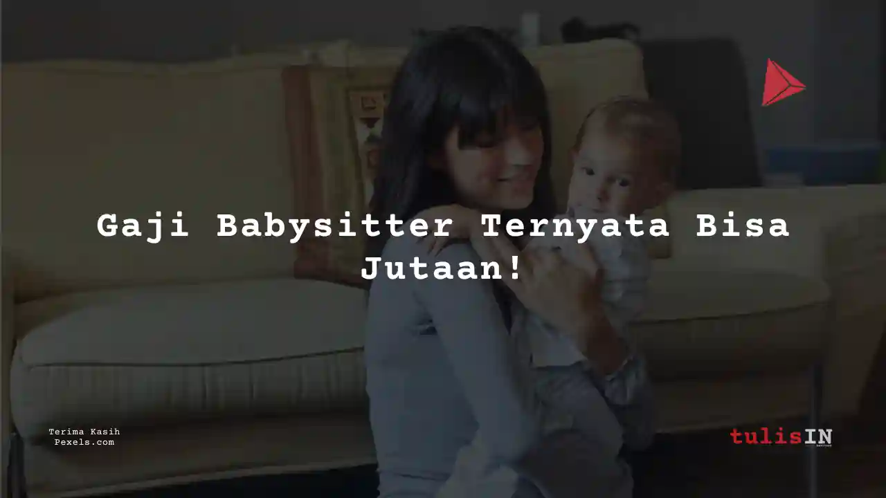 Berapa Gaji Babysitter Yayasan Putri Lestari 2024?