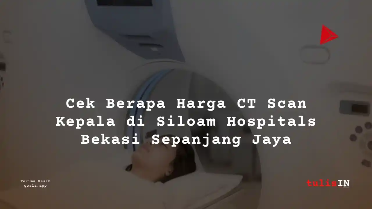 Berapa  Biaya CT Head Non-CNTRS / CT Scan Kepala Siloam Hospitals Bekasi Sepanjang Jaya?