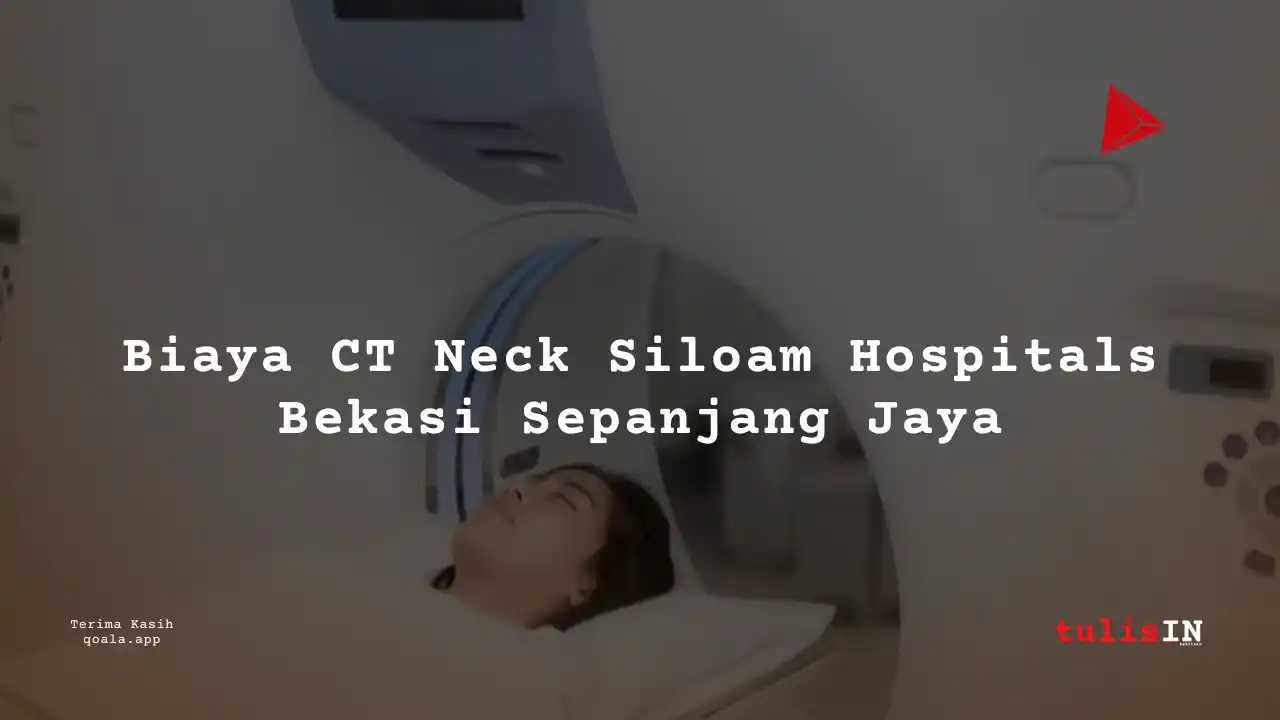 Berapa  Biaya CT Neck Non Contrast Siloam Hospitals Bekasi Sepanjang Jaya?