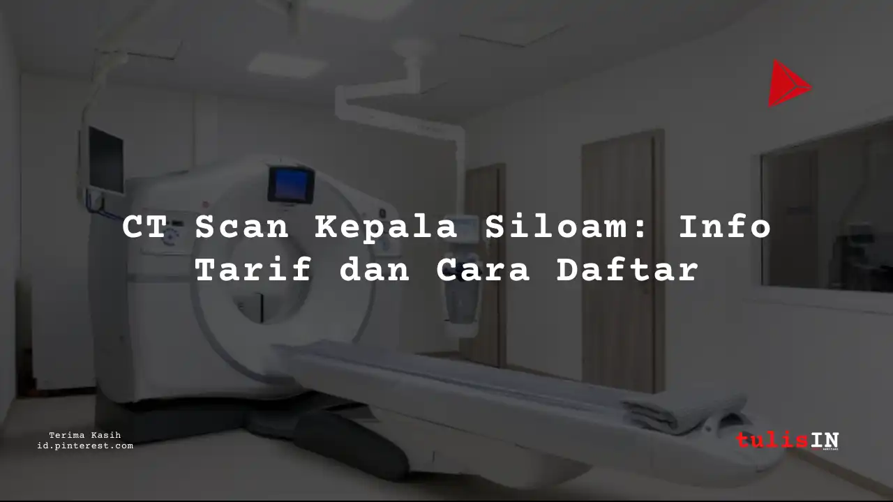 Berapa Harga Biaya CT Scan Kepala Non Kontras Siloam Hospitals Kebon Jeruk?