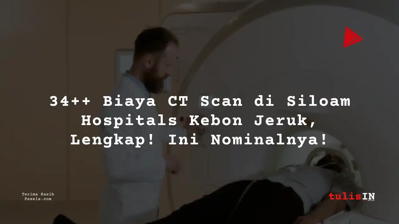 34++ Biaya CT Scan di Siloam Hospitals Kebon Jeruk, Lengkap!