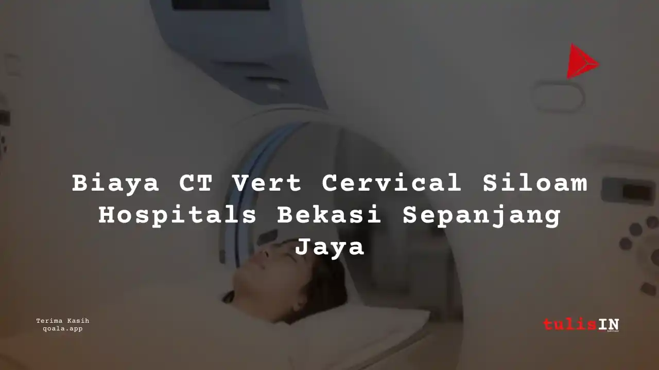 Berapa  Biaya CT Vert Cervical Non Contrast Siloam Hospitals Bekasi Sepanjang Jaya?