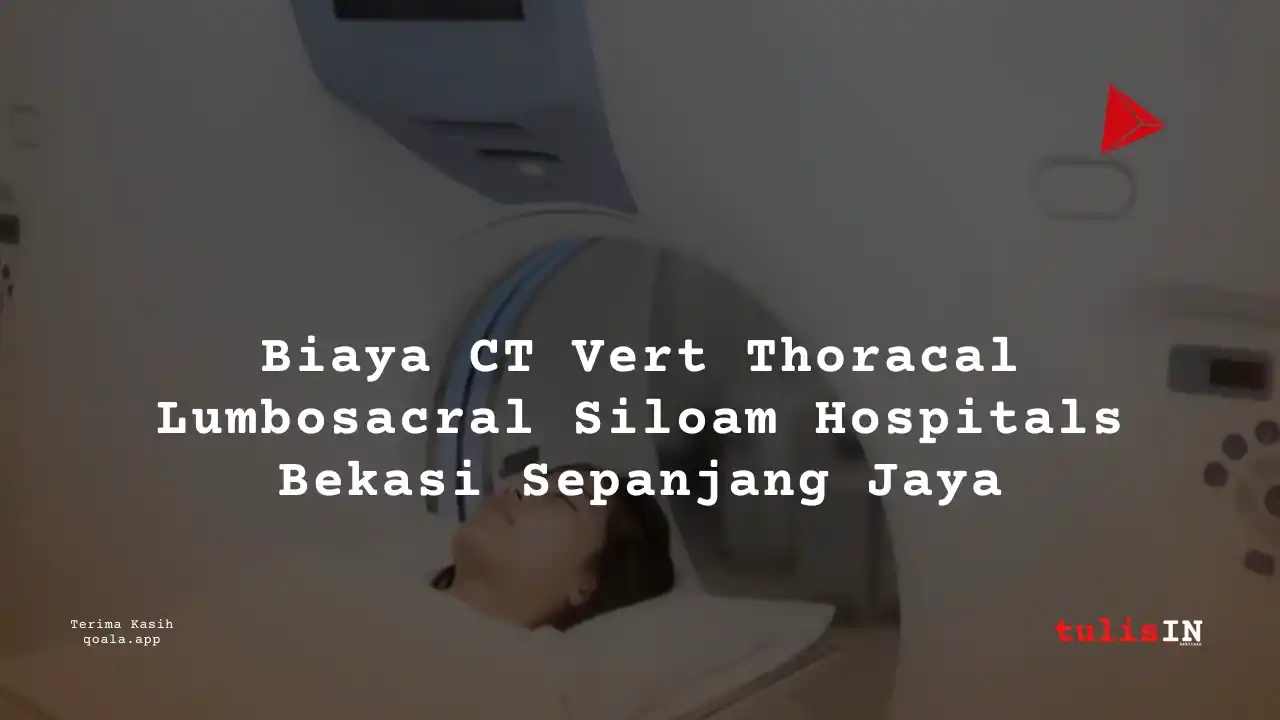 Berapa  Biaya CT Vert Thoracal Lumbosacral Non Contrast Siloam Hospitals Bekasi Sepanjang Jaya?