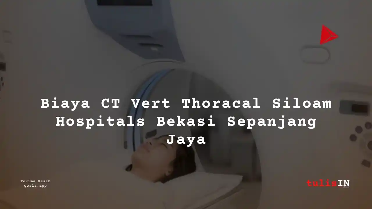 Berapa  Biaya CT Vert Thoracal Non Contrast Siloam Hospitals Bekasi Sepanjang Jaya?