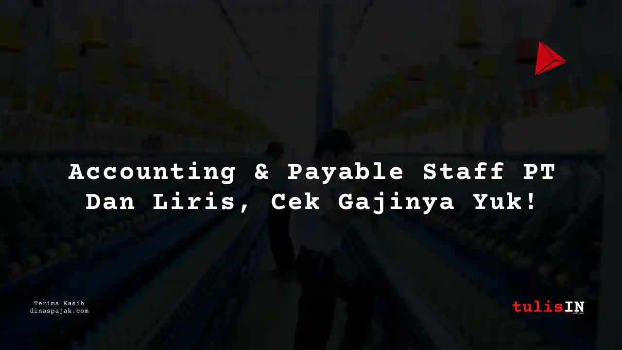 Berapa Gaji Accounting Staff and Account Payable Staff PT Dan Liris Tahun 2025?