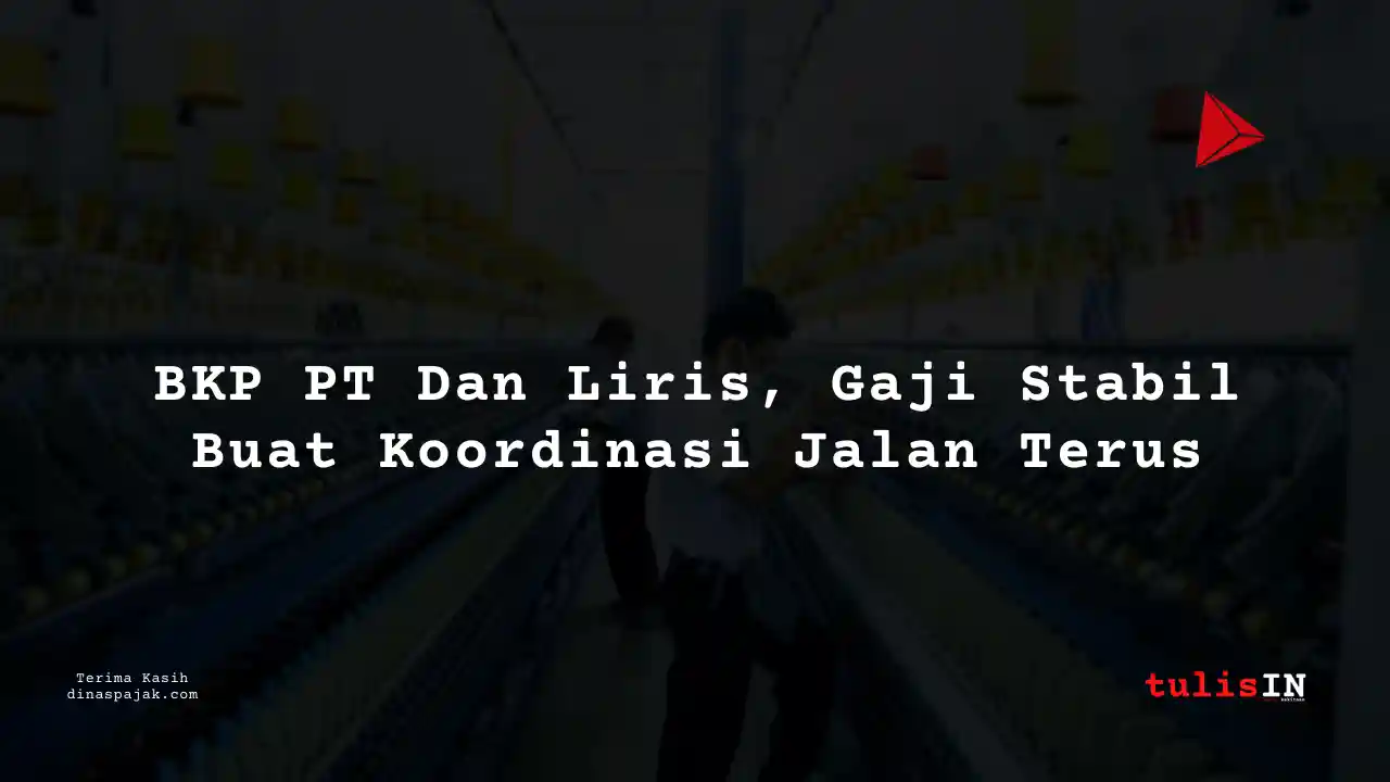 Berapa Gaji Biro Koordinasi Pusat (BKP) PT Dan Liris Tahun 2025?