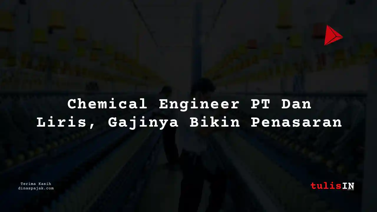 Berapa Gaji Chemical Engineer PT Dan Liris Tahun 2025?