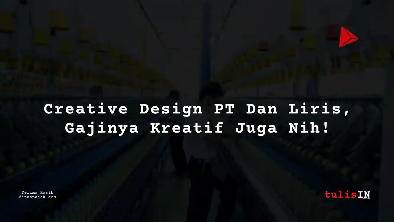 Berapa Gaji Creative Design PT Dan Liris Tahun 2025?
