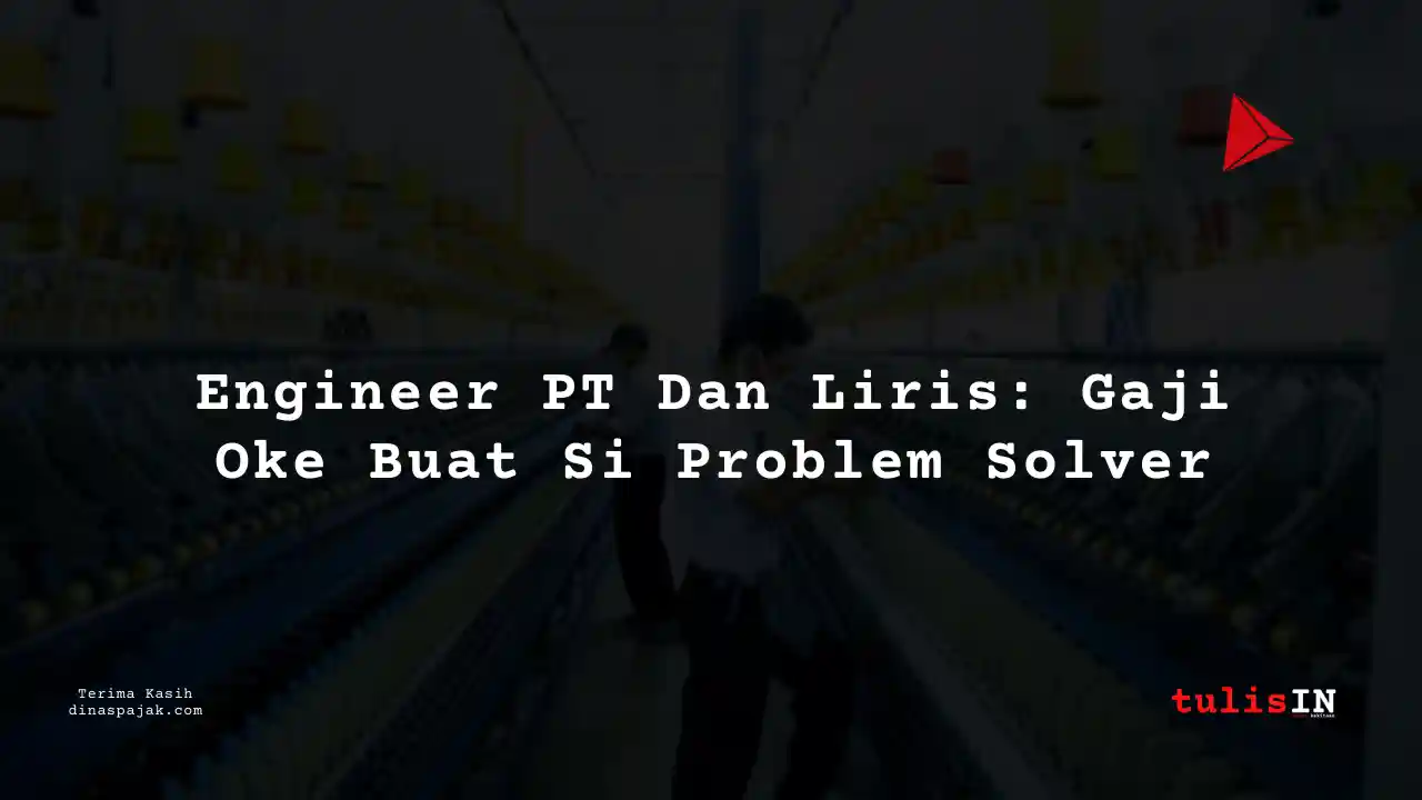 Berapa Gaji Engineer PT Dan Liris Tahun 2025?