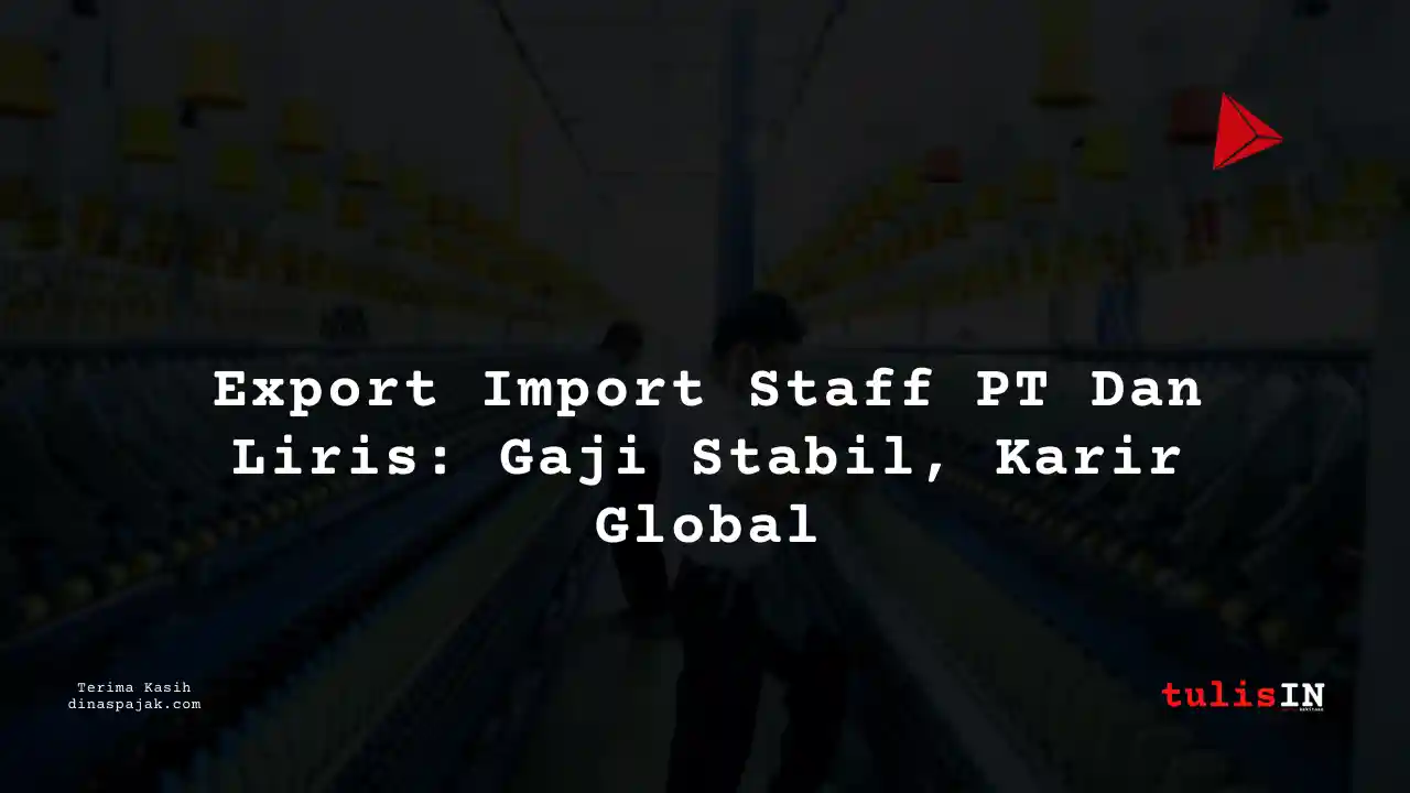 Berapa Gaji Export Import Staff PT Dan Liris Tahun 2025?