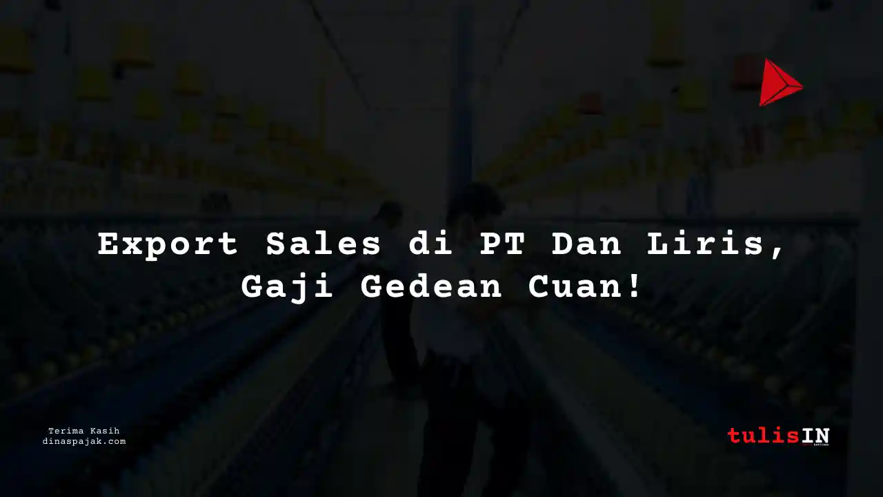 Berapa Gaji Export Sales PT Dan Liris Tahun 2025?