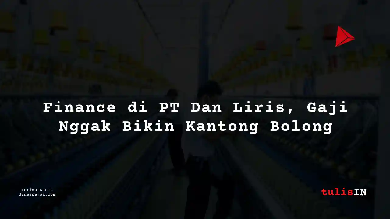 Berapa Gaji Finance PT Dan Liris Tahun 2025?