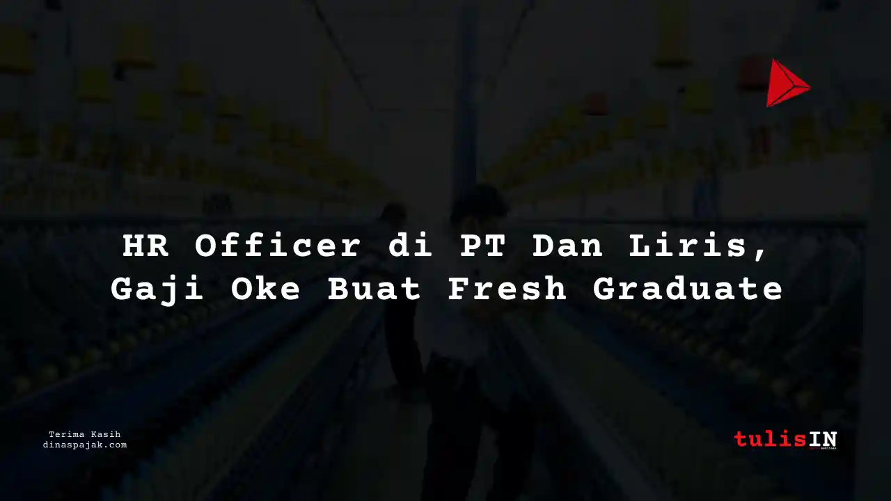 Berapa Gaji Human Resources Officer PT Dan Liris Tahun 2025?