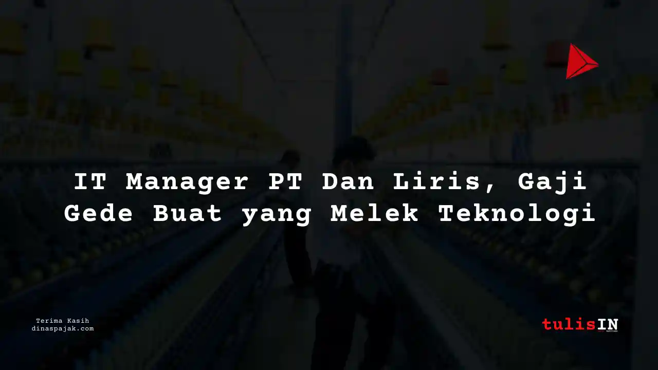Berapa Gaji IT Manager PT Dan Liris Tahun 2025?