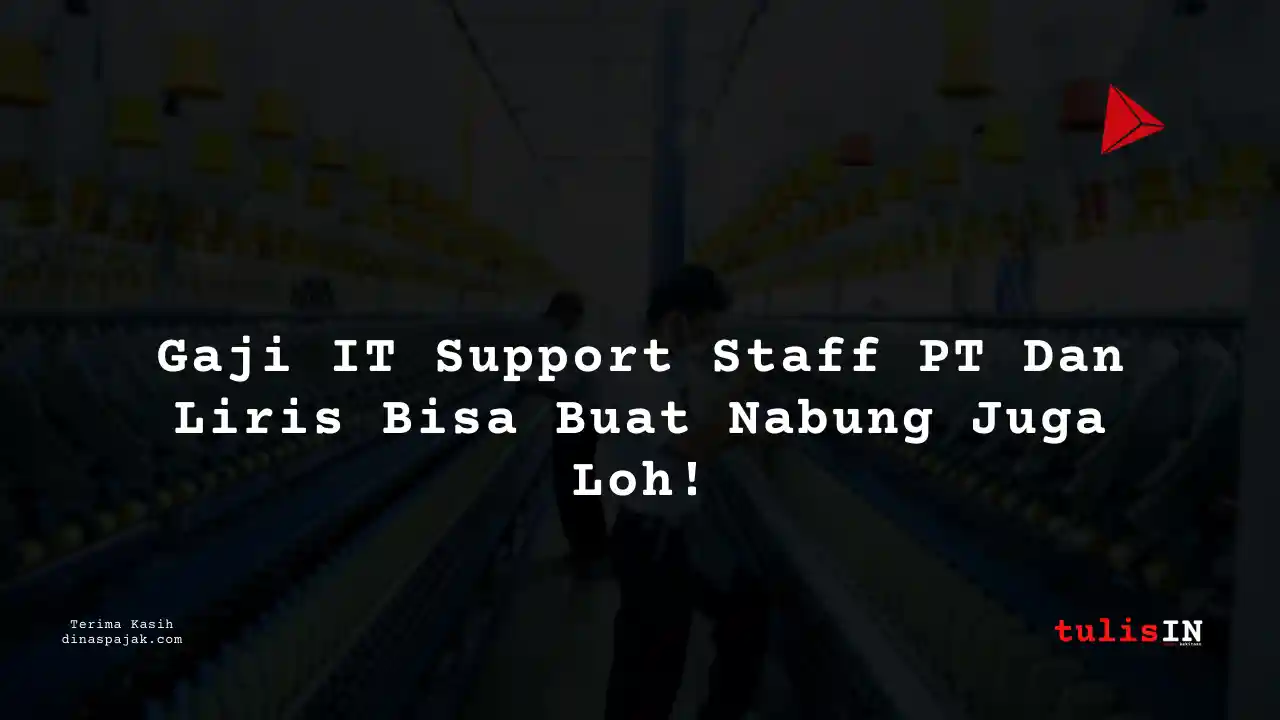Berapa Gaji IT Support Staff PT Dan Liris Tahun 2025?