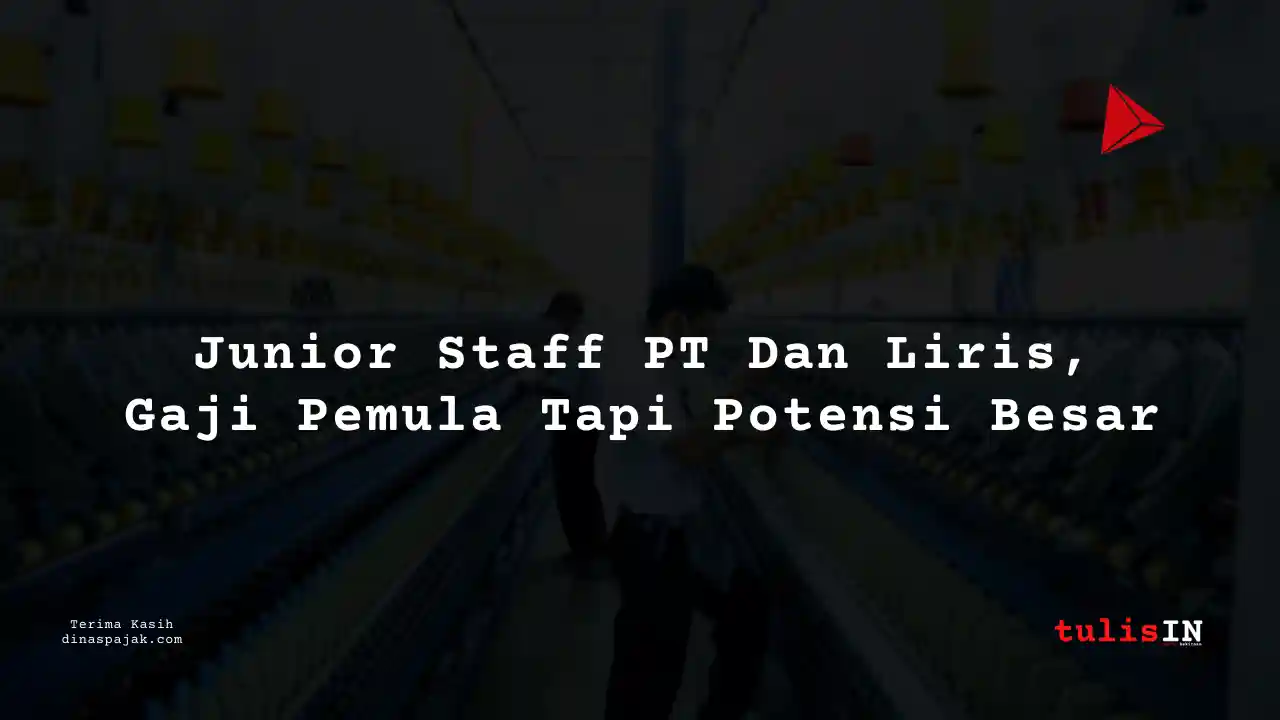 Berapa Gaji Junior Staff PT Dan Liris Tahun 2025?