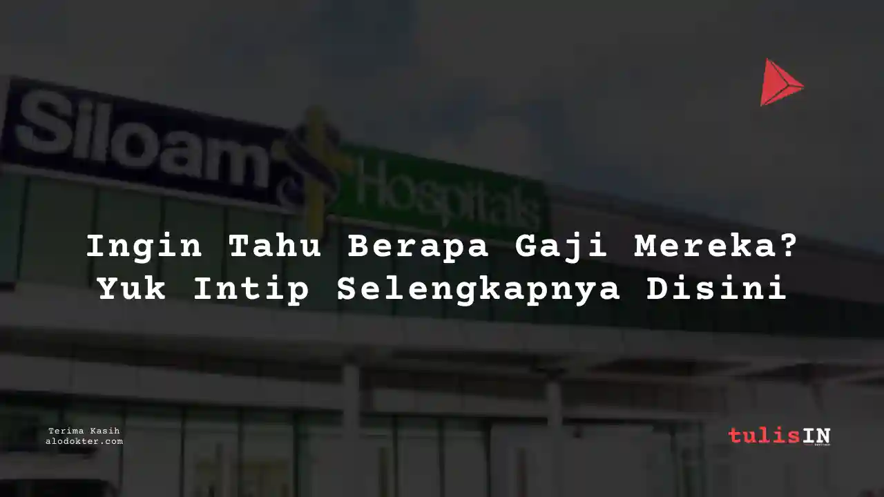 Gaji Karyawan RS Siloam 2025: Siapa yang Paling Tajir?