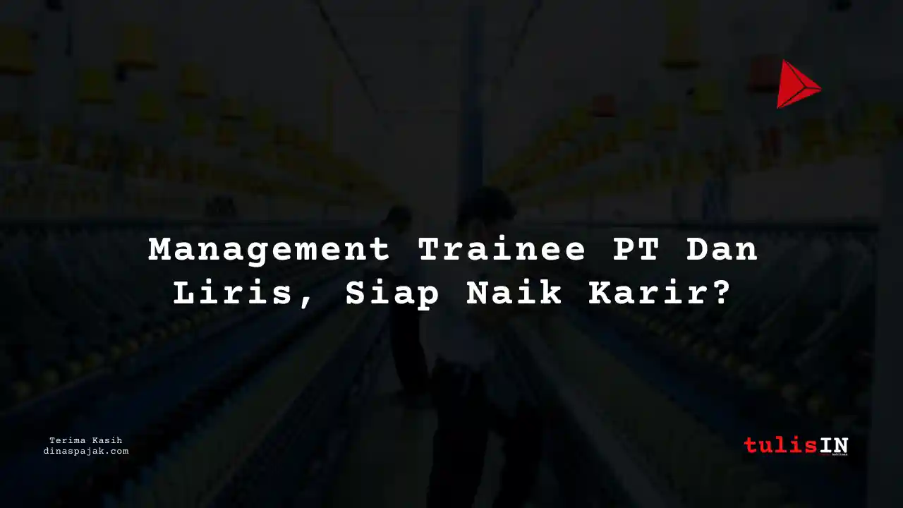 Berapa Gaji Management Trainee PT Dan Liris Tahun 2025?