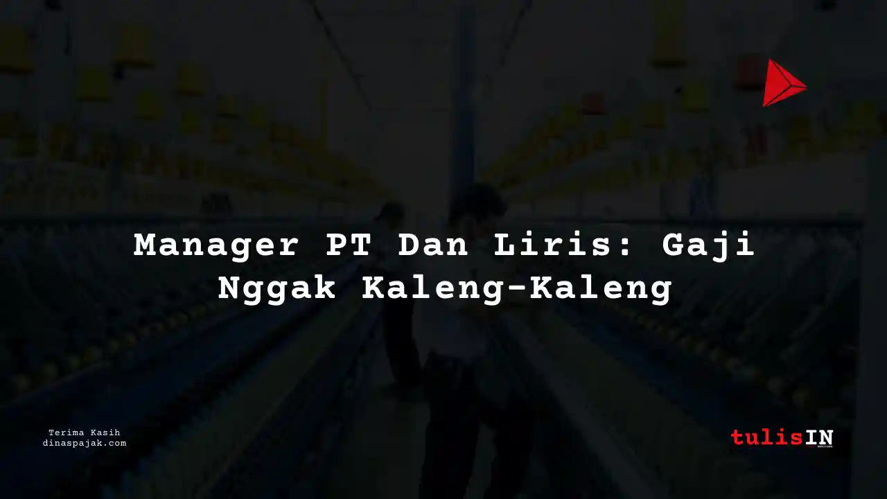 Berapa Gaji Manager PT Dan Liris Tahun 2025?