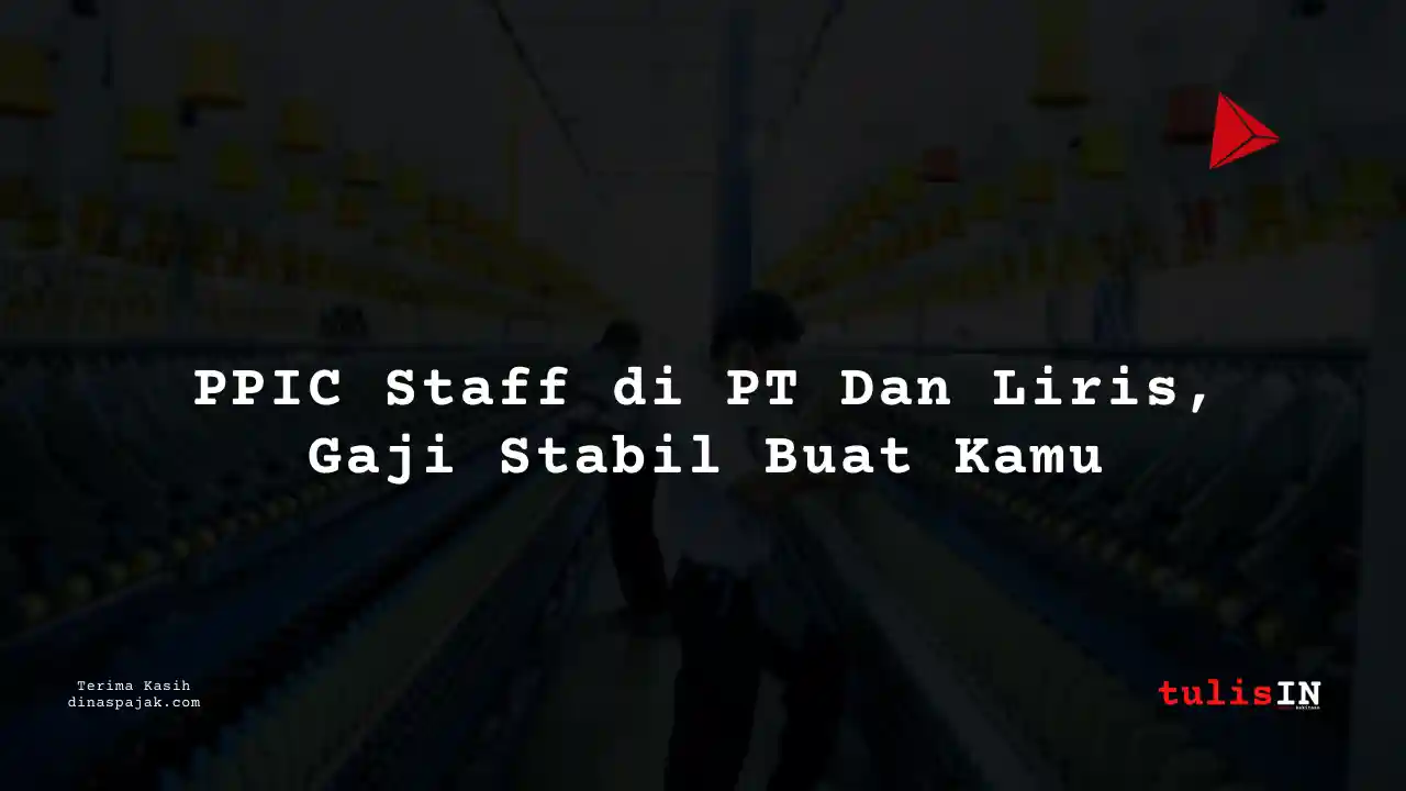 Berapa Gaji PPIC Staff PT Dan Liris Tahun 2025?