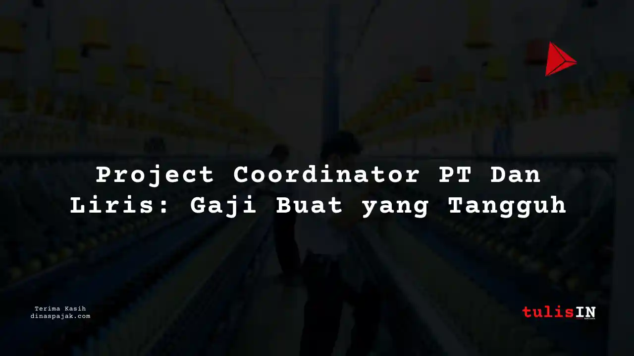Berapa Gaji Project Coordinator PT Dan Liris Tahun 2025?