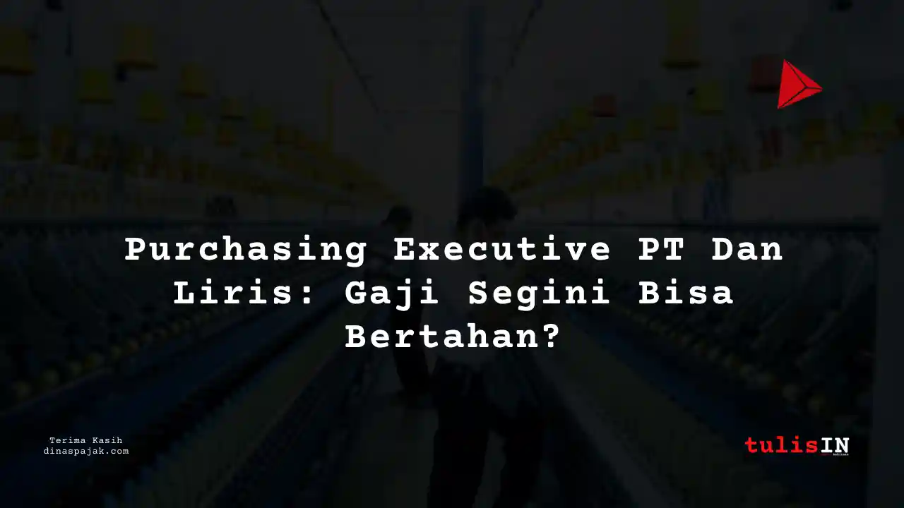 Berapa Gaji Purchasing Executive PT Dan Liris Tahun 2025?