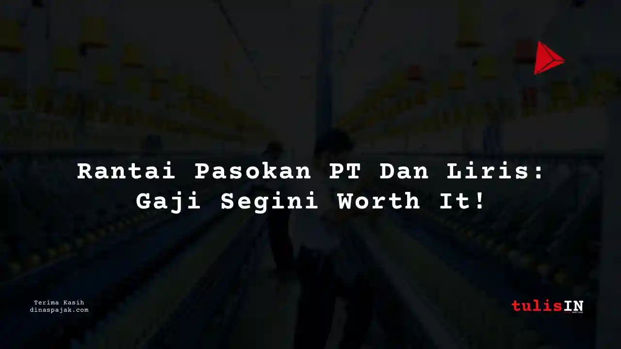 Berapa Gaji Rantai Pasokan / Logistik PT Dan Liris Tahun 2025?