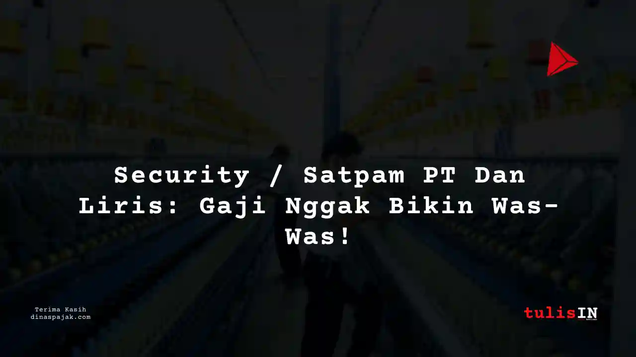 Berapa Gaji Security / Satpam PT Dan Liris Tahun 2025?