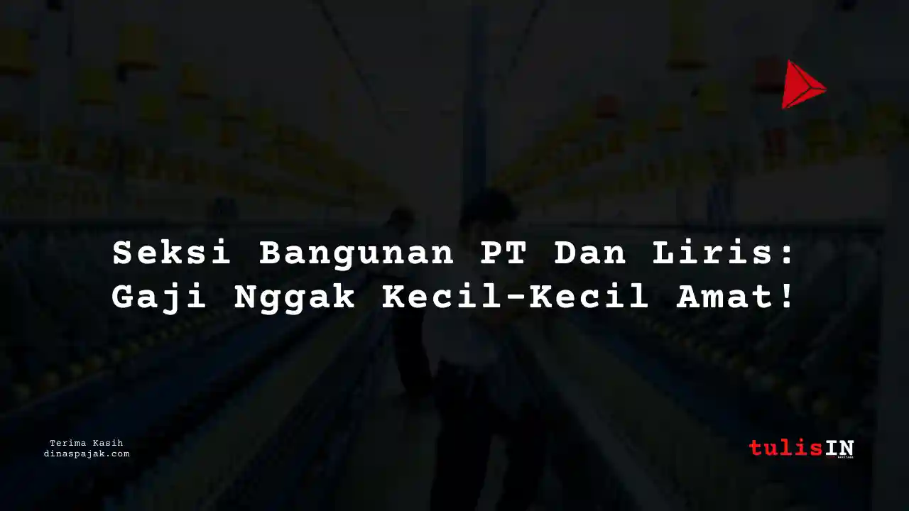 Berapa Gaji Seksi Bangunan PT Dan Liris Tahun 2025?