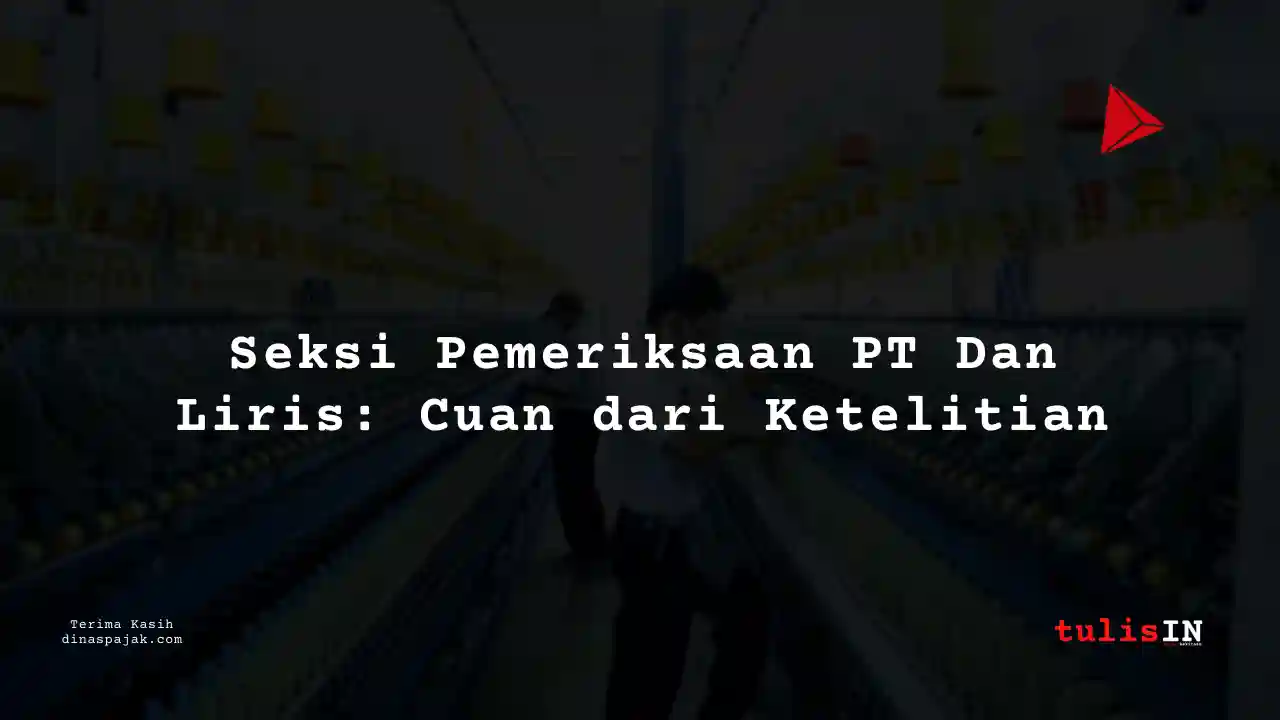 Berapa Gaji Seksi Pemeriksaan PT Dan Liris Tahun 2025?