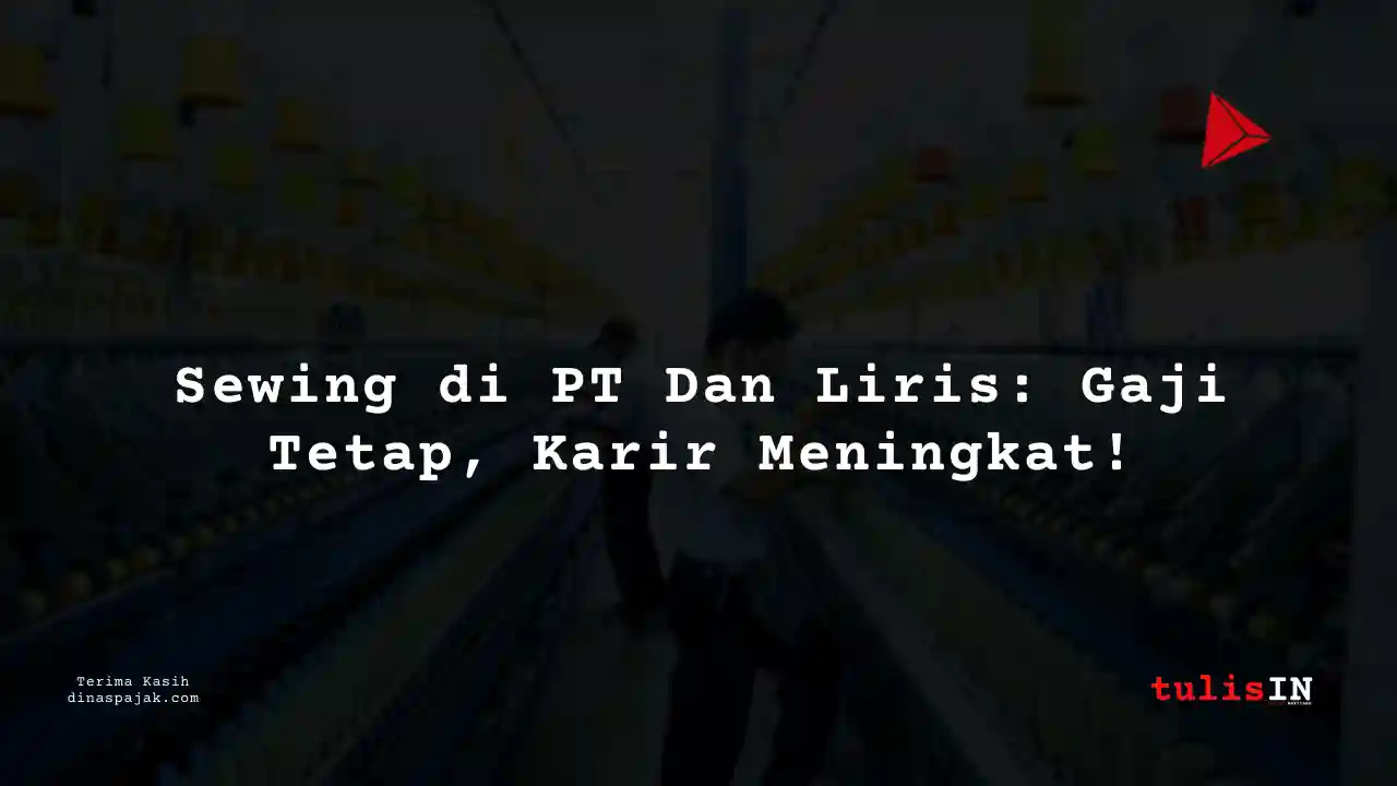 Berapa Gaji Sewing PT Dan Liris Tahun 2025?
