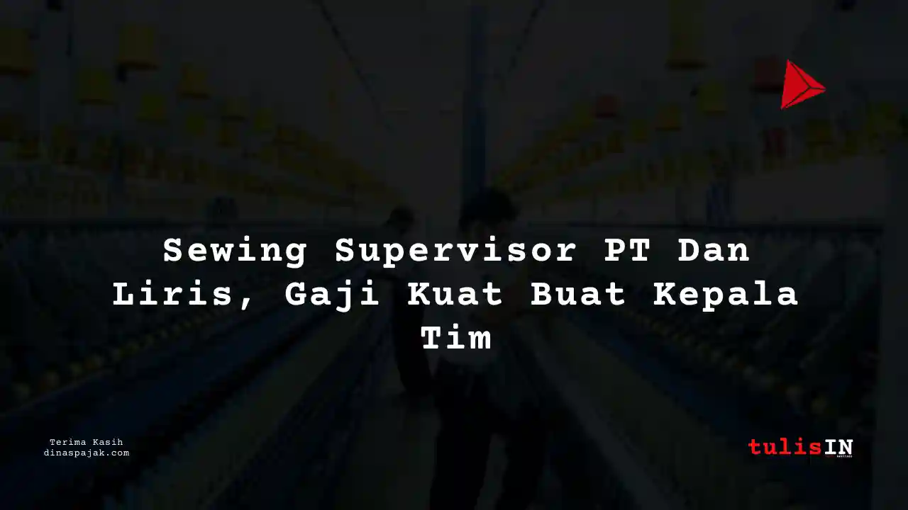 Berapa Gaji Sewing Supervisor PT Dan Liris Tahun 2025?