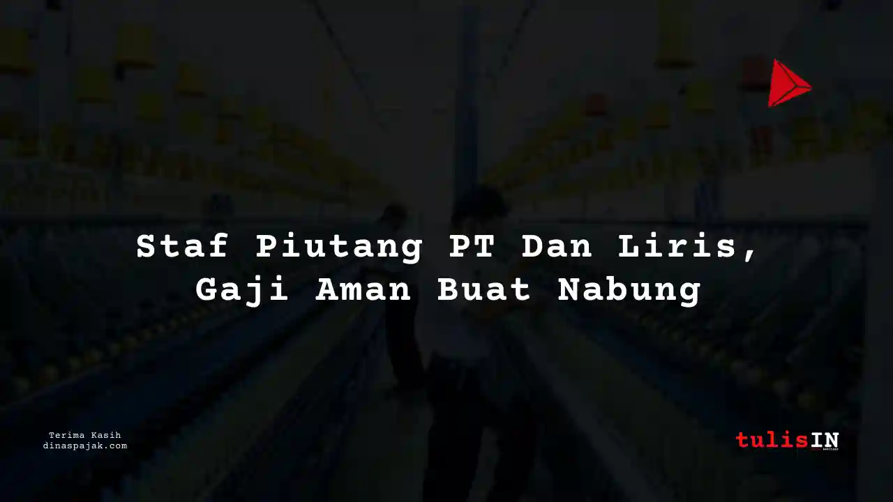 Berapa Gaji Staf Piutang PT Dan Liris Tahun 2025?