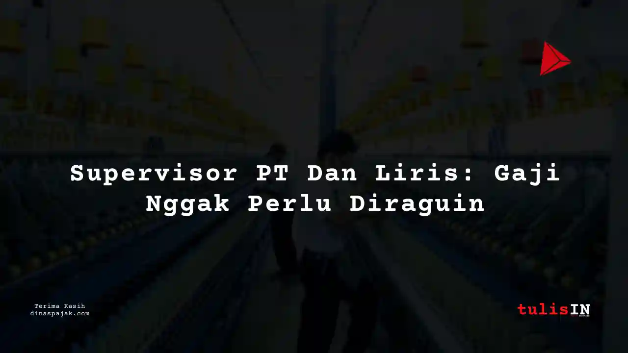 Berapa Gaji Supervisor PT Dan Liris Tahun 2025?
