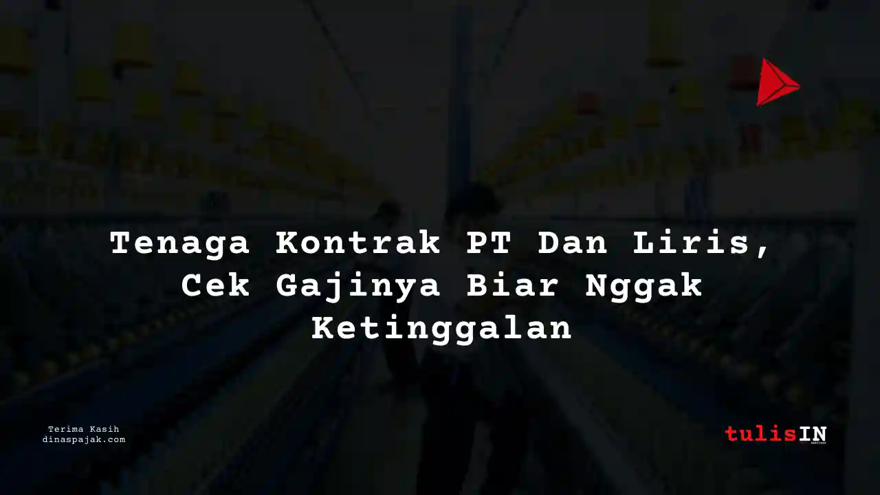 Berapa Gaji Tenaga Kontrak PT Dan Liris Tahun 2025?