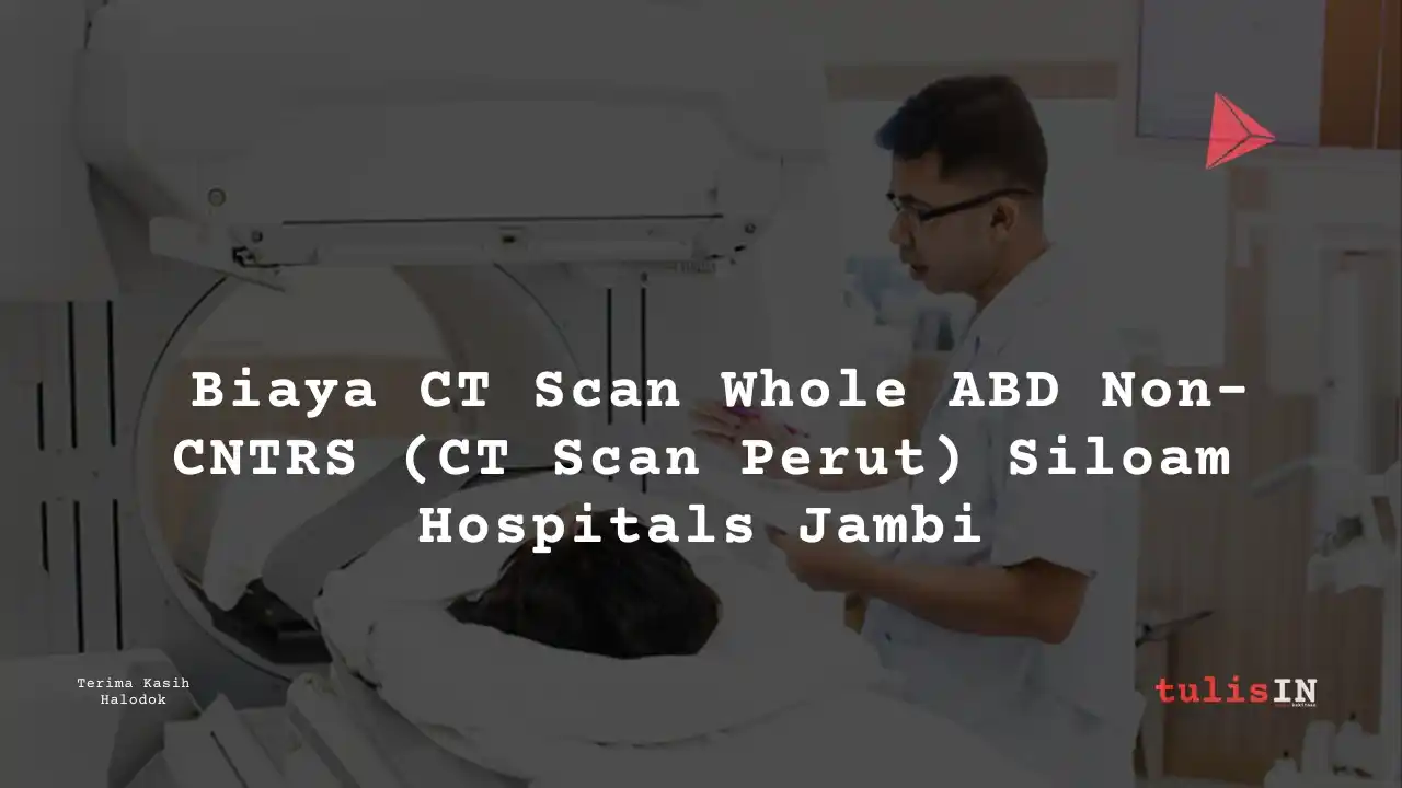 Berapa Harga Biaya CT Scan Whole ABD Non-CNTRS (CT Scan Perut) Siloam Hospitals Jambi?
