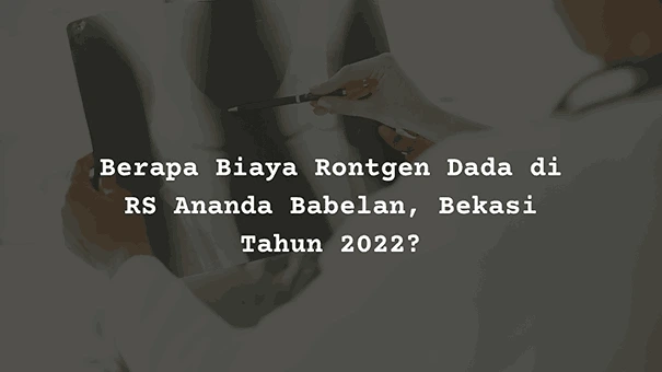 Berapa Harga Biaya Rontgen Dada di RS Ananda Babelan, Bekasi?