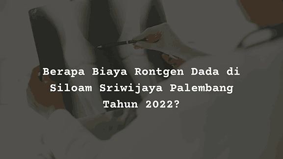 Berapa Harga Biaya Rontgen Dada di Siloam Sriwijaya Palembang?