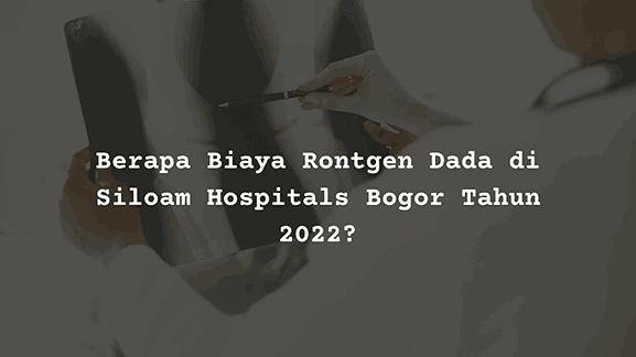 Berapa Harga Biaya Rontgen Dada di Siloam Hospitals Bogor?