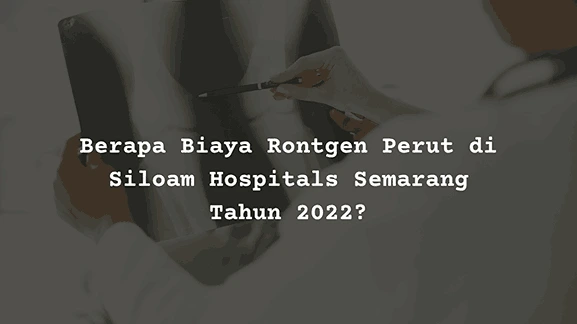 Berapa Harga Biaya Rontgen Perut di Siloam Hospitals Semarang?