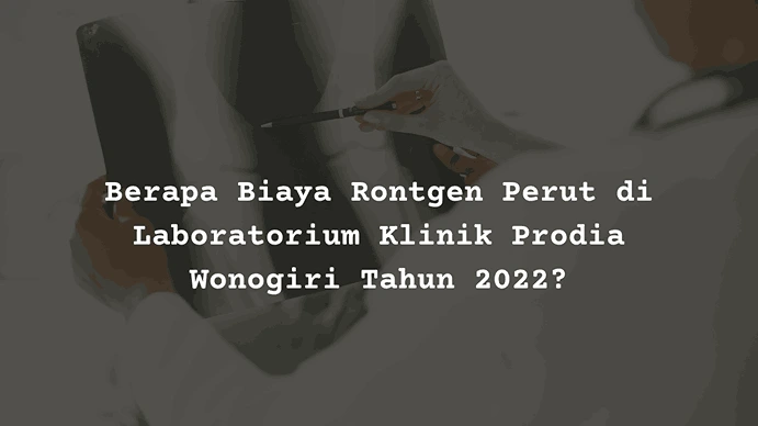 Berapa Harga Biaya Rontgen Perut di Laboratorium Klinik Prodia Wonogiri?