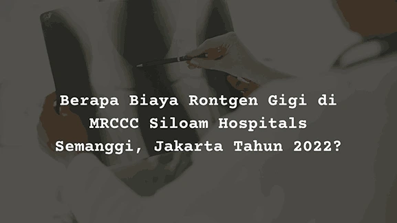 Berapa Harga Biaya Rontgen Gigi di MRCCC Siloam Hospitals Semanggi, Jakarta?