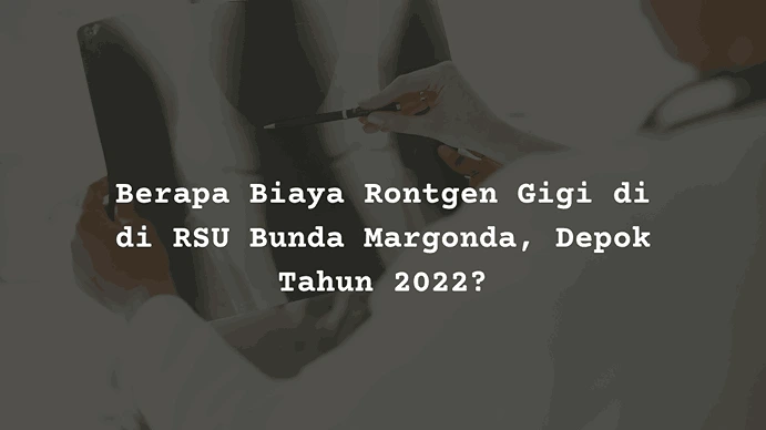 Berapa Harga Biaya Rontgen Gigi di RSU Bunda Margonda, Depok?