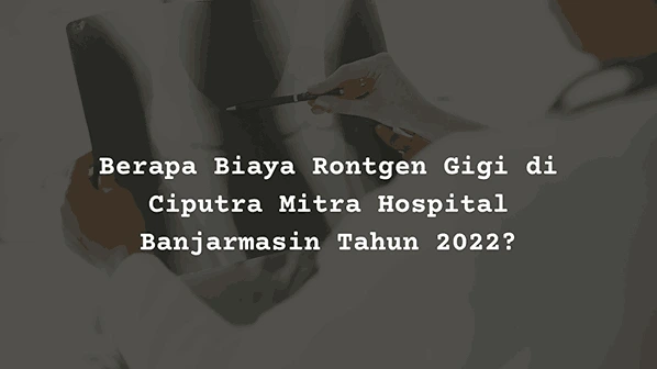 Berapa Harga Biaya Rontgen Gigi di Ciputra Mitra Hospital Banjarmasin?